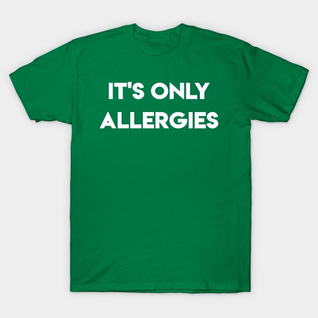 It's Only Allergies T-Shirt by GrayDaiser